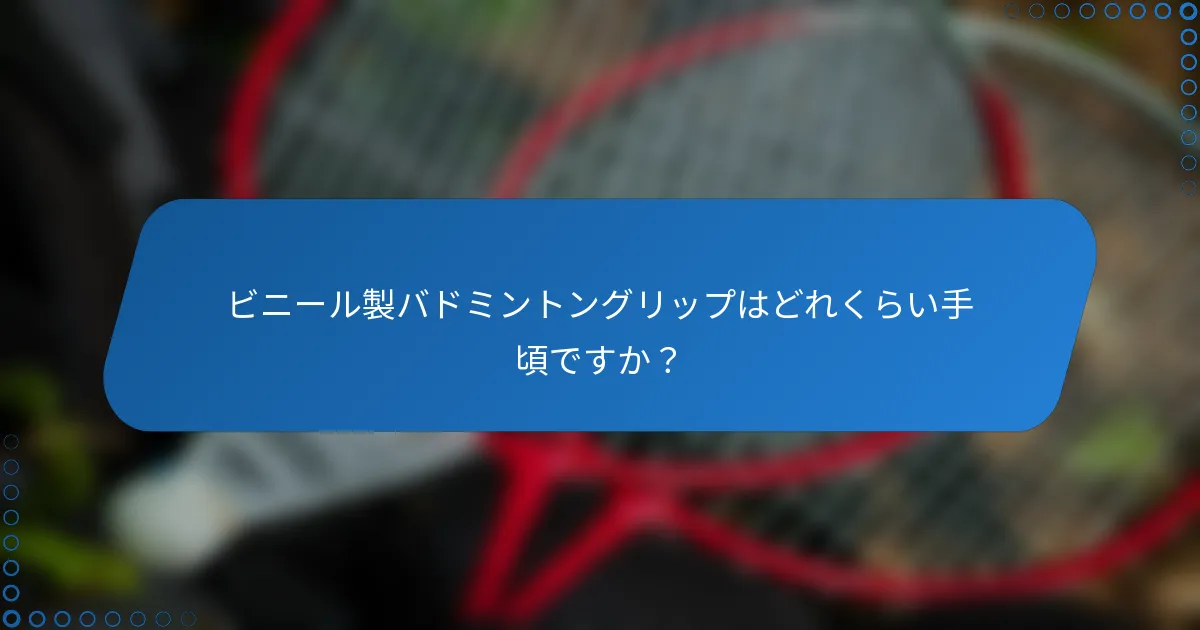 ビニール製バドミントングリップはどれくらい手頃ですか？