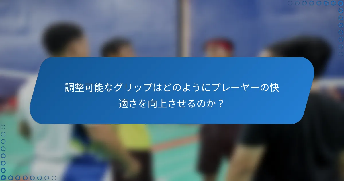 調整可能なグリップはどのようにプレーヤーの快適さを向上させるのか？
