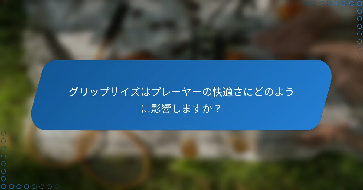 グリップサイズはプレーヤーの快適さにどのように影響しますか？