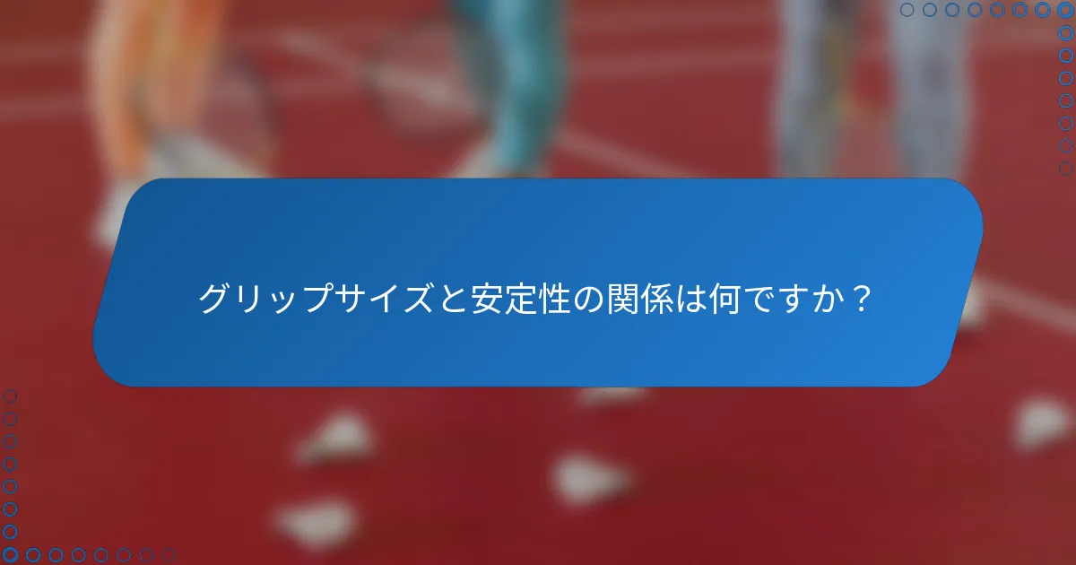 グリップサイズと安定性の関係は何ですか？