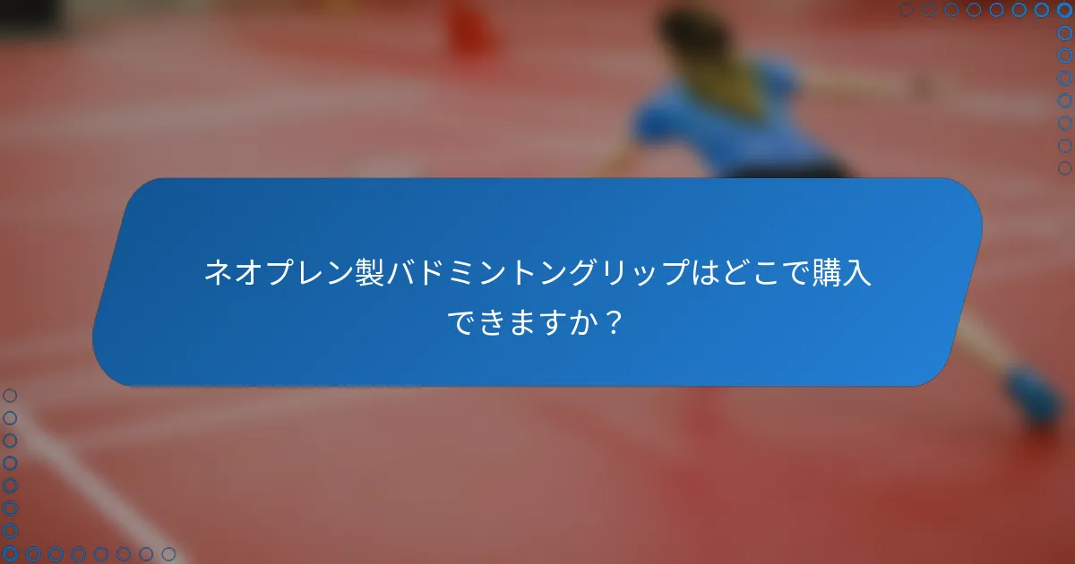 ネオプレン製バドミントングリップはどこで購入できますか？
