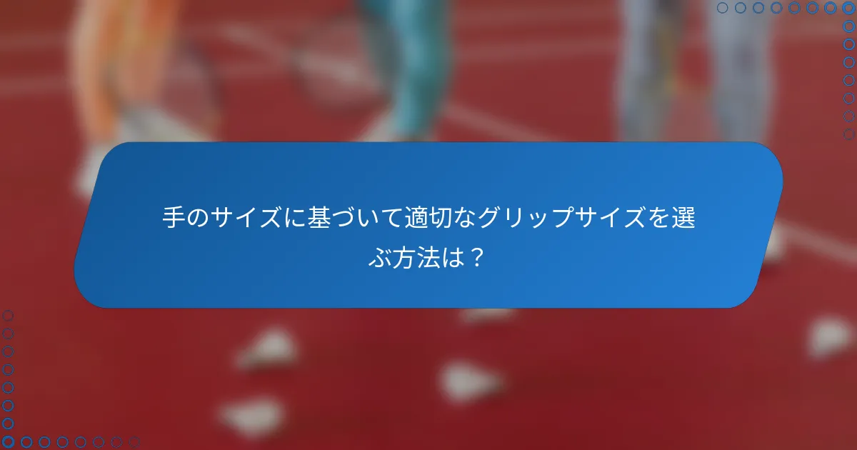 手のサイズに基づいて適切なグリップサイズを選ぶ方法は？