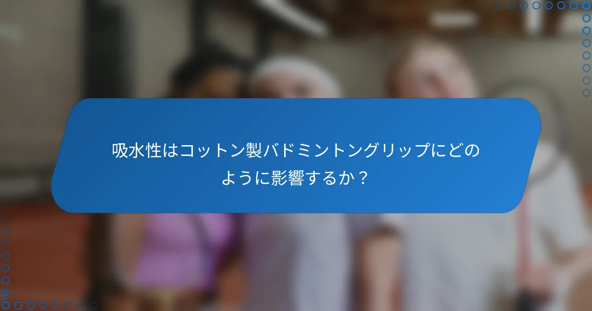 吸水性はコットン製バドミントングリップにどのように影響するか？